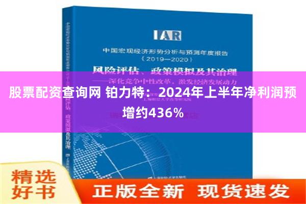 股票配资查询网 铂力特：2024年上半年净利润预增约436%