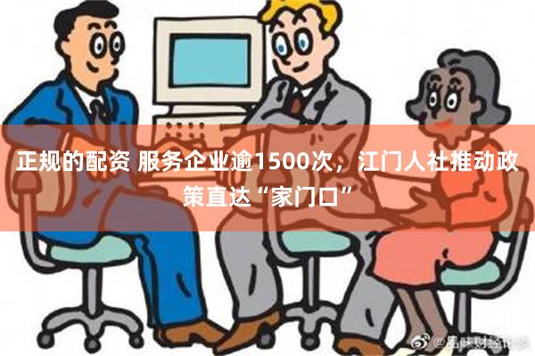 正规的配资 服务企业逾1500次，江门人社推动政策直达“家门口”