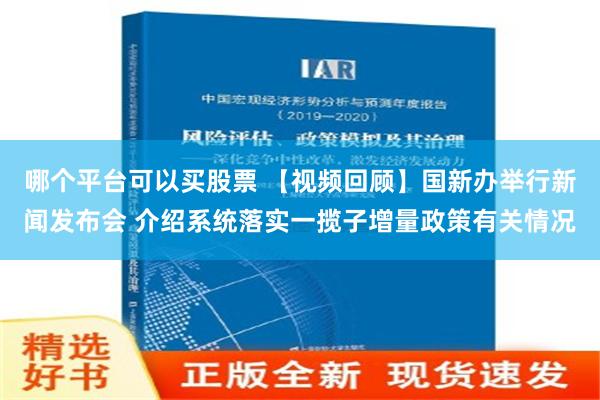 哪个平台可以买股票 【视频回顾】国新办举行新闻发布会 介绍系统落实一揽子增量政策有关情况